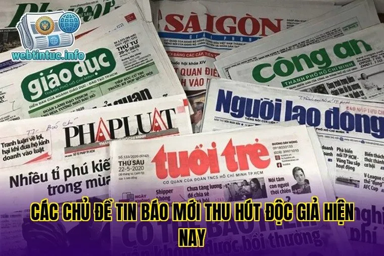 Các chủ đề tin báo mới thu hút độc giả hiện nay