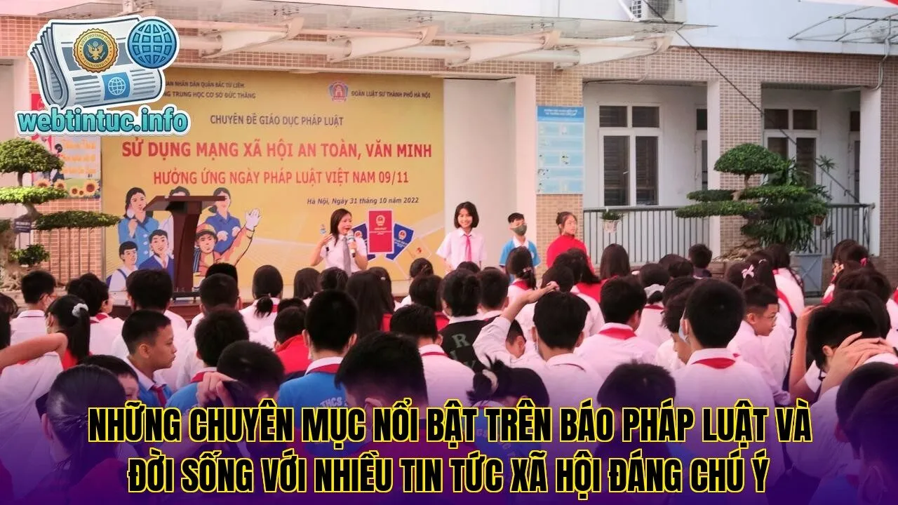 Những chuyên mục nổi bật trên báo pháp luật và đời sống với nhiều tin tức xã hội đáng chú ý