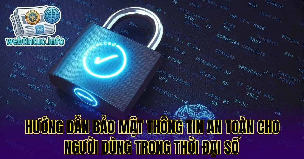 Hướng dẫn bảo mật thông tin an toàn cho người dùng trong thời đại số