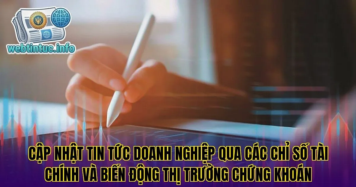 Cập nhật tin tức doanh nghiệp qua các chỉ số tài chính và biến động thị trường chứng khoán