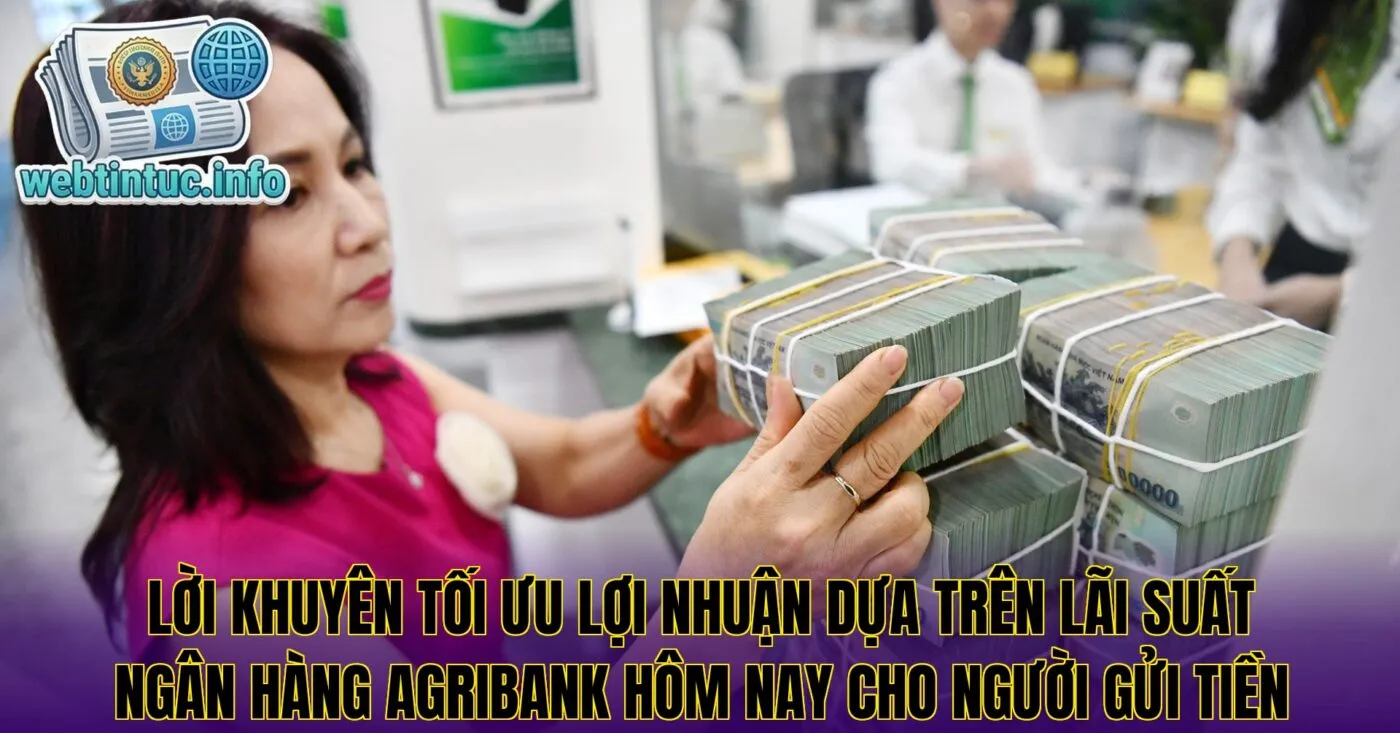 Lời khuyên tối ưu lợi nhuận dựa trên lãi suất ngân hàng Agribank hôm nay cho người gửi tiền