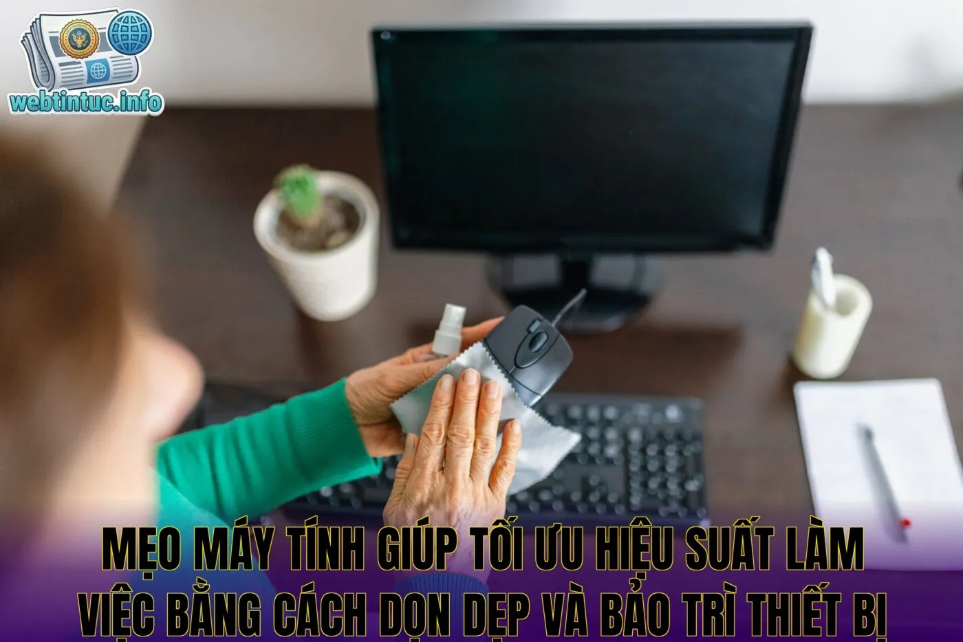 Mẹo máy tính giúp tối ưu hiệu suất làm việc bằng cách dọn dẹp và bảo trì thiết bị