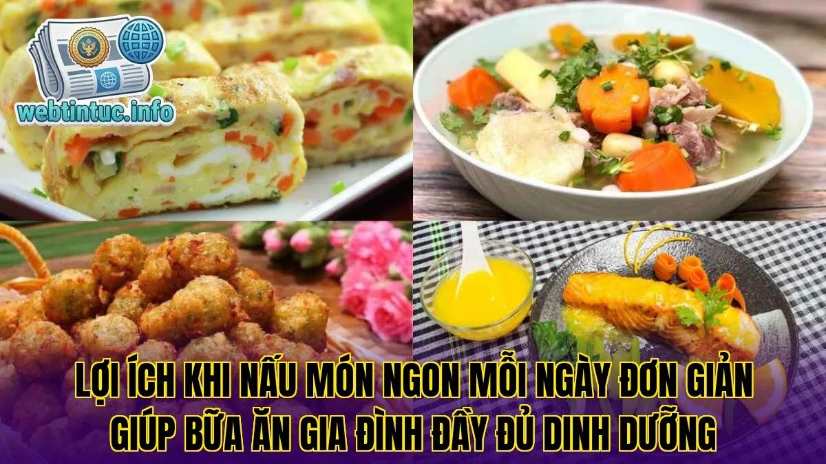 Lợi ích khi nấu món ngon mỗi ngày đơn giản giúp bữa ăn gia đình đầy đủ dinh dưỡng