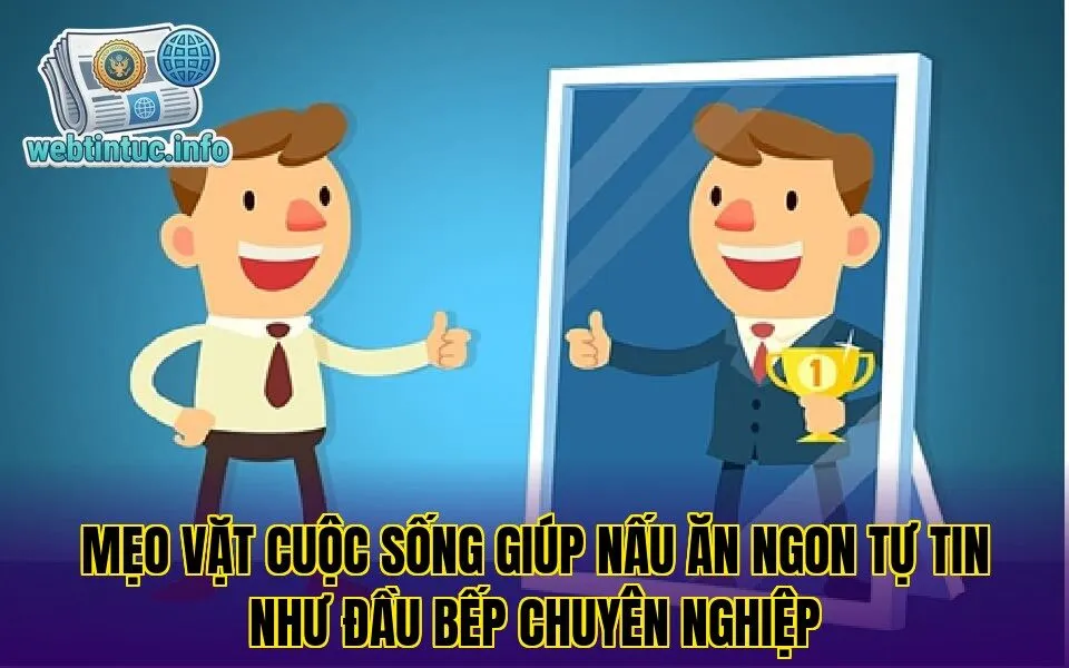 Mẹo vặt cuộc sống giúp nấu ăn ngon tự tin như đầu bếp chuyên nghiệp