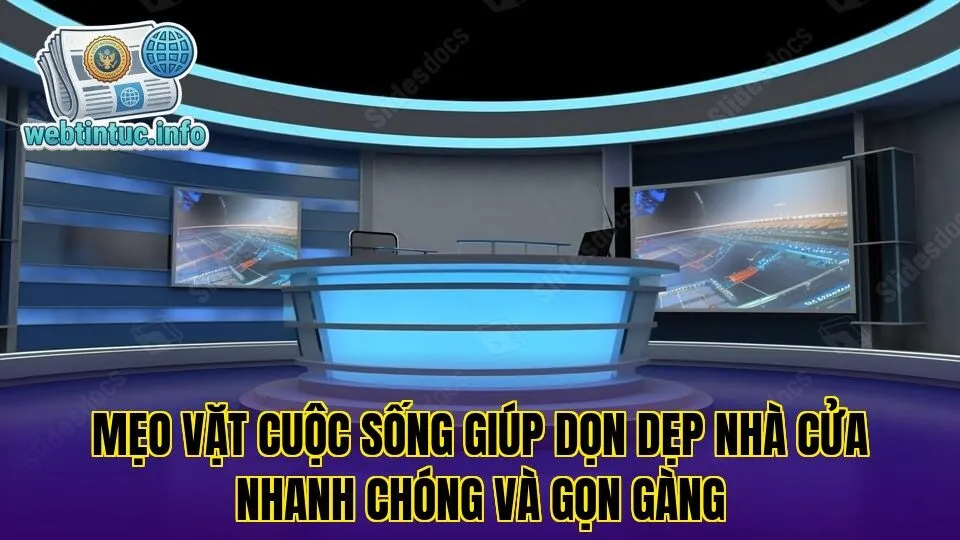 Mẹo vặt cuộc sống giúp dọn dẹp nhà cửa nhanh chóng và gọn gàng