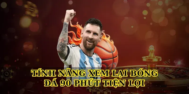 Tính Năng Xem Lại Bóng Đá 90 Phút Tiện Lợi