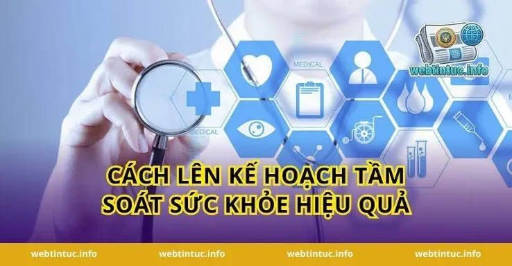 Cách Lên Kế Hoạch Tầm Soát Sức Khỏe Hiệu Quả